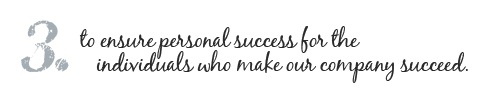 3. to ensure personal success for the individuals who make our company succeed.