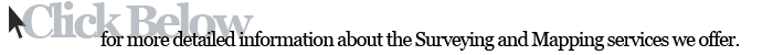 Click below for more detailed information about the Surveying and Mapping services we offer.